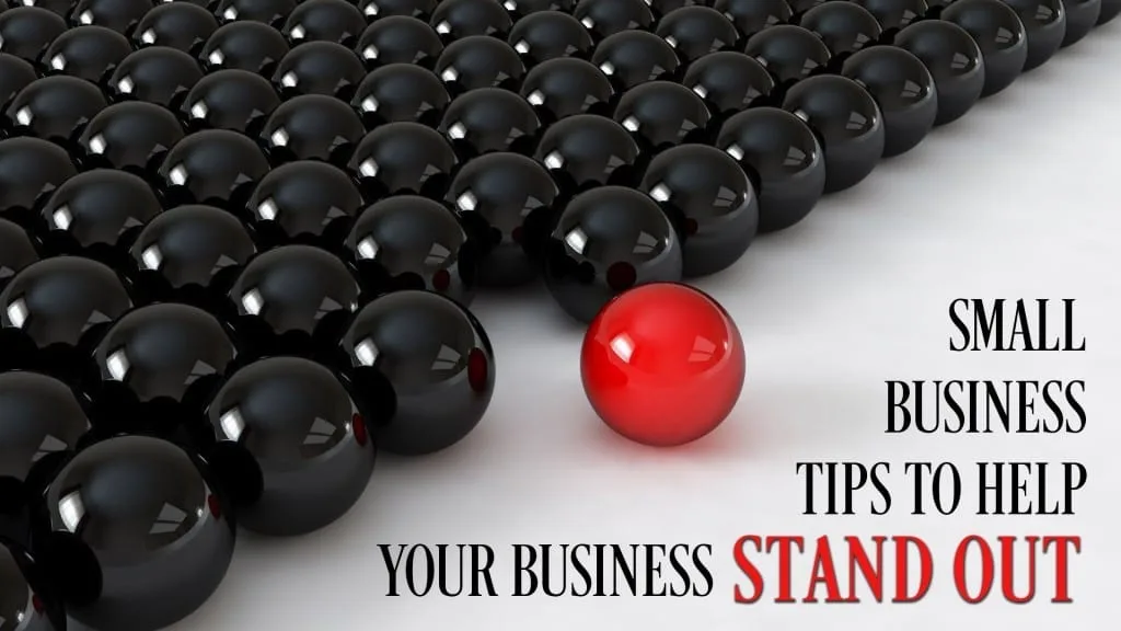 SMALL BUSINESS TIPS TO HELP YOUR BUSINESS STAND OUT