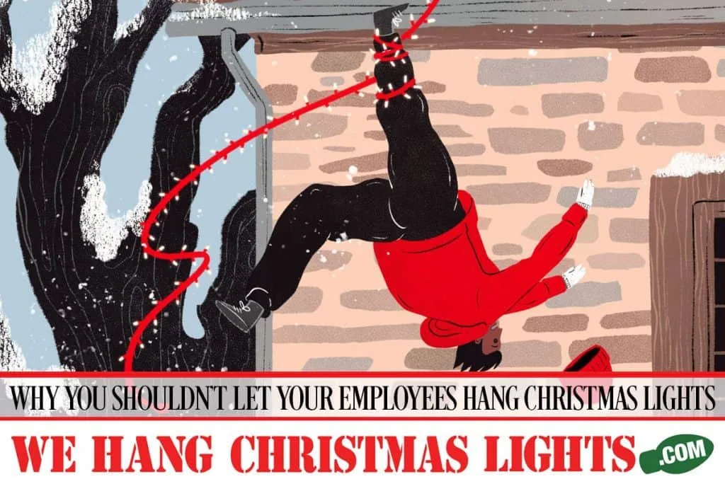 WHY-YOU-SHOULDN’T-LET-YOUR-EMPLOYEES-HANG-YOUR-CHRISTMAS-LIGHTS