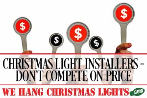 CHRISTMAS LIGHT INSTALLERS - DON'T COMPETE ON PRICE